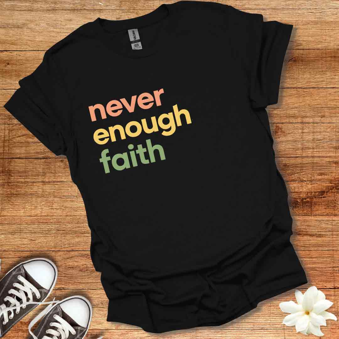 Never Enough Faith T-Shirt
