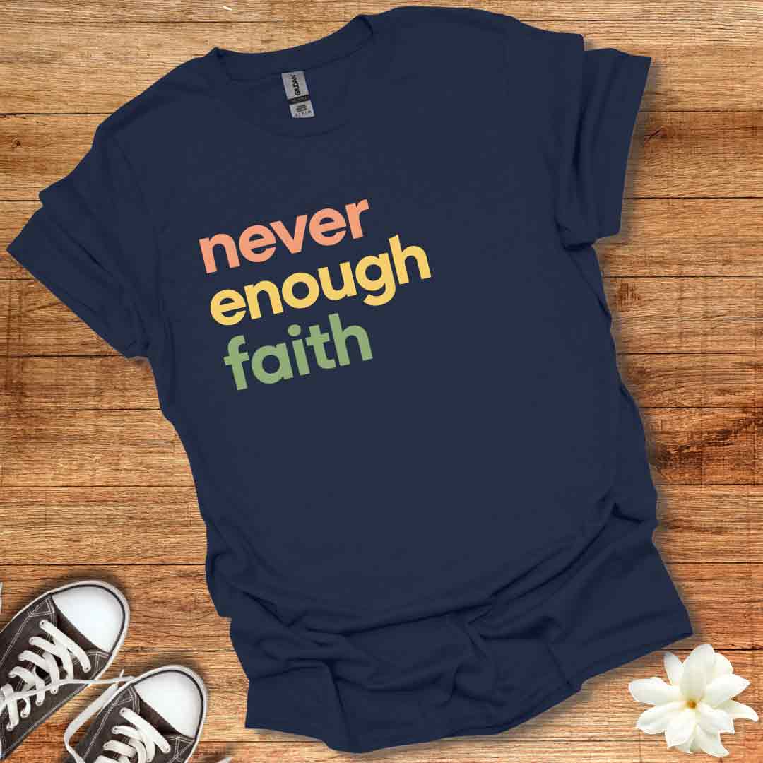Never Enough Faith T-Shirt