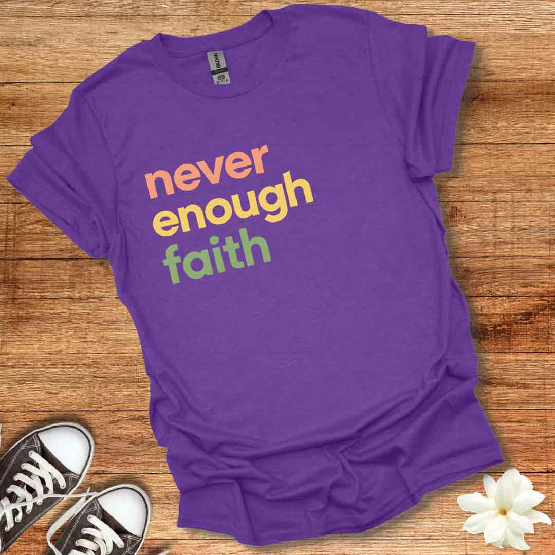 Never Enough Faith T-Shirt