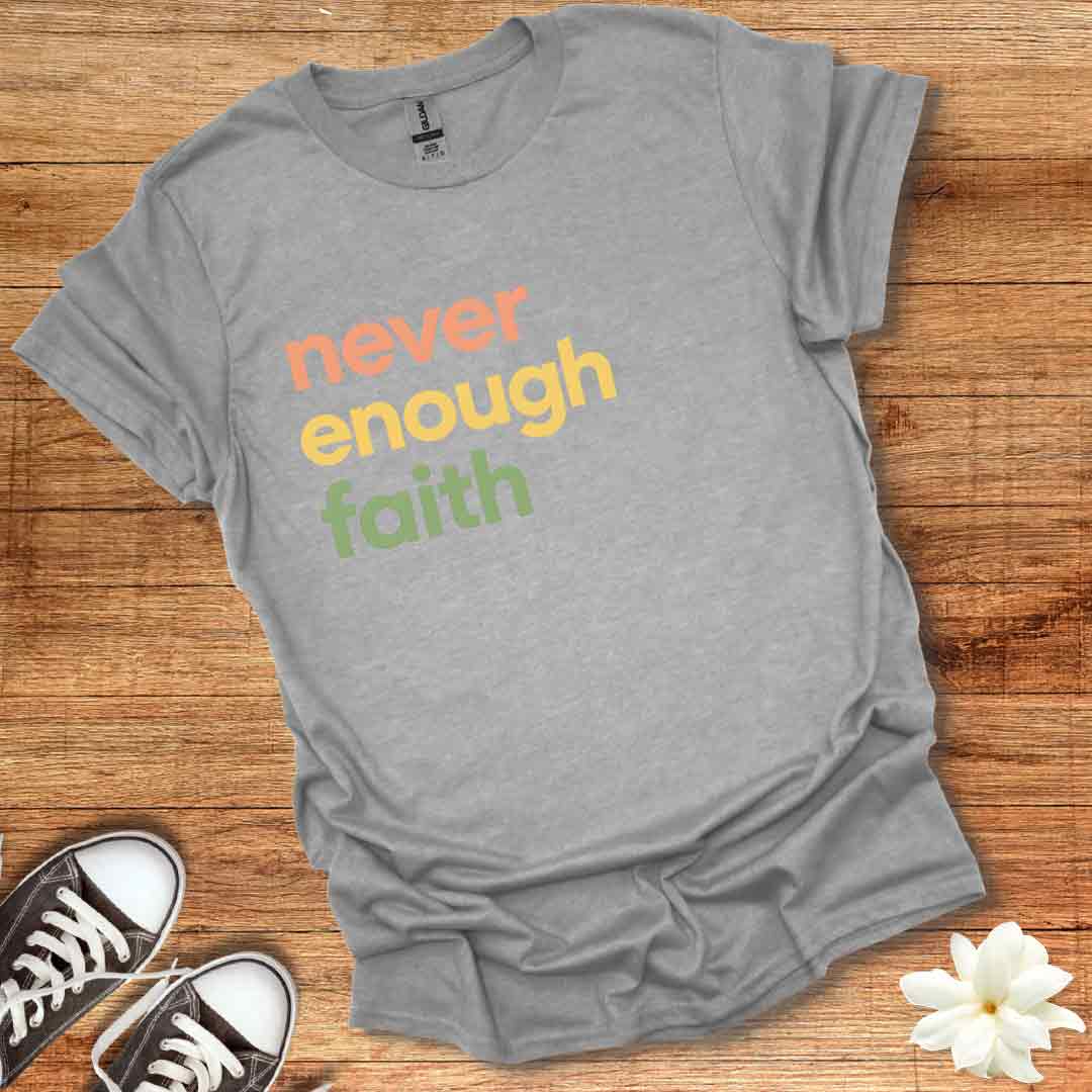 Never Enough Faith T-Shirt