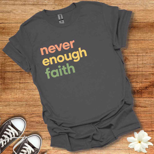 Never Enough Faith T-Shirt